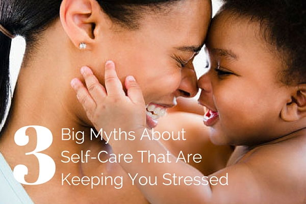 3 Big Myths About Self-Care That Are Keeping You Stressed